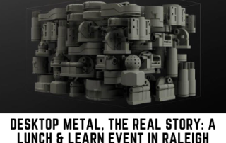 Desktop Metal, The Real Story: A Lunch & Learn Event in Raleigh