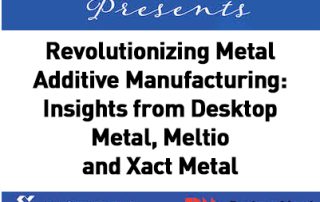 Revolutionizing Metal Additive Manufacturing: Insights from Desktop Metal, Meltio, and Xact Metal